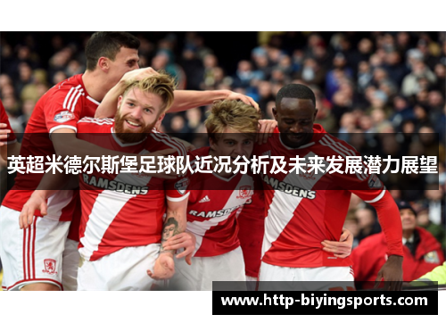 英超米德尔斯堡足球队近况分析及未来发展潜力展望 英超米德尔斯堡足球队近况分析及未来发展潜力展望