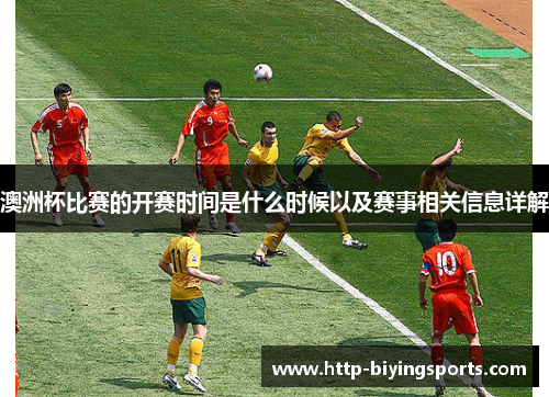 澳洲杯比赛的开赛时间是什么时候以及赛事相关信息详解 澳洲杯比赛的开赛时间是什么时候以及赛事相关信息详解