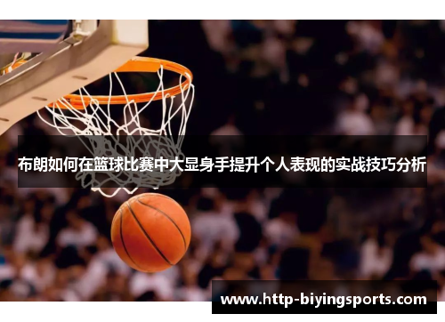 布朗如何在篮球比赛中大显身手提升个人表现的实战技巧分析 布朗如何在篮球比赛中大显身手提升个人表现的实战技巧分析