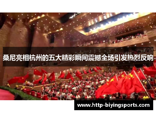 桑尼亮相杭州的五大精彩瞬间震撼全场引发热烈反响