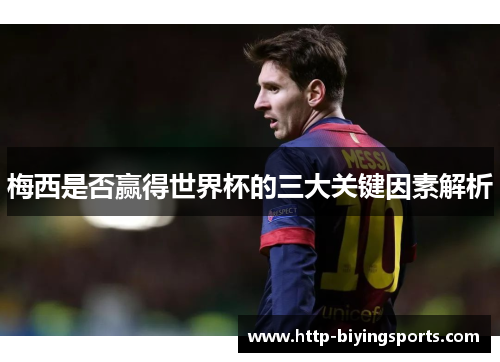梅西是否赢得世界杯的三大关键因素解析 梅西是否赢得世界杯的三大关键因素解析